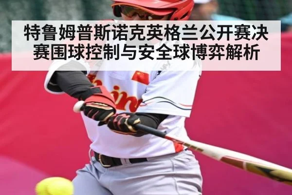特鲁姆普斯诺克英格兰公开赛决赛围球控制与安全球博弈解析